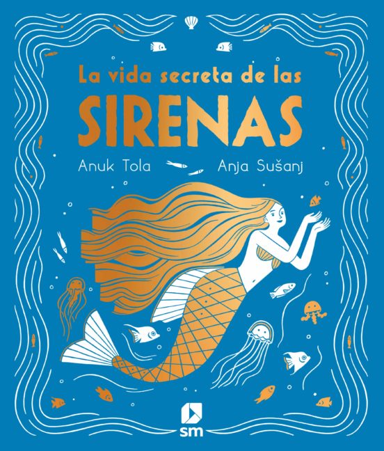 La vida secreta de las sirenas - anuk tola/anja susanj editorial sm